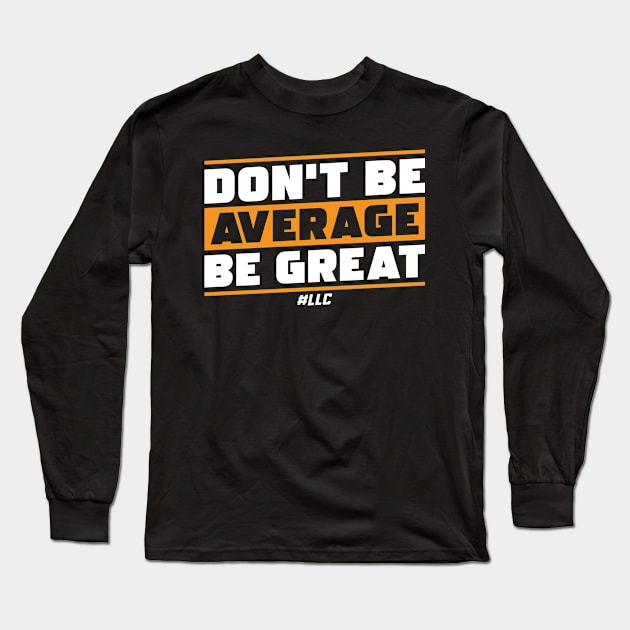 Don't Be Average, Be Great. White Text. Be Better. Improve. Long Sleeve T-Shirt by LLC TEES